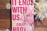 “It Ends With Us” by Collen Hoover: A Story of Breaking the Cycle of Abuse