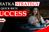3 Matka Strategy For Quick Rich Success