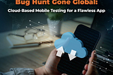 Bug Hunt Gone Global: Cloud-Based Mobile Testing For a Flawless App