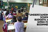 Understanding School Budgets: An Intro for Beginners