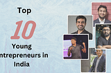 Top 10 Young Entrepreneurs in India