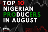 Covibes Top 10 Nigerian Music Producers August, 2020)