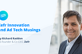 Zefr Innovation and Ad Tech Musings