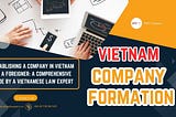 Establishing a Company in Vietnam as a Foreigner: A Comprehensive Guide by a Vietnamese Law Expert