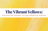 The Vibrant Yellows: A Dive into Yellow Pigments in Acrylic Painting