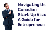 CaNavigating the Canadian Start-Up Visa: A Guide for Entrepreneurs