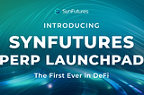 Introducing SynFutures Perp Launchpad: The First Ever in DeFi