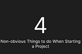 4 Non-obvious Things to do When Starting a Project