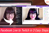 From Facebook Live to Twitch in 3 Easy Steps