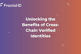 Unlocking the Benefits of Cross-Chain Verified Identities