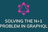 Article title image. Solving the N+1 Problem in GraphQL