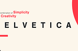 The Combination of Simplicity with Creativity: Helvetica