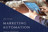 Why We Love Marketing Automation (And You Should, Too!)