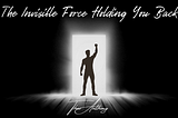 The Invisible Force Holding You Back!