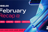 Roblox Recap: February 2025