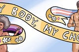 Illustration of 2 nude people in front of a pink, blue, and white gradient background. A ribbon winds around them, covering sensitive areas, gold in front with trans and nonbinary flag colors in back. White text on it says, “My body, my choice.” White wild roses also decorate it. At each end is a purple circle for the intersex flag. On the left is a Black woman or femme nonbinary person and on the right a muscular, racially ambiguous, light-skinned transmasc person with top surgery scars.