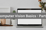 Basic Concepts of Computer Vision — Part 1