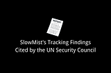 United Nations Security Council References SlowMist’s Expert Analysis in Recent Report