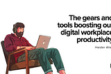 The gears and tools boosting our digital workplace productivity