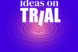 What if we put ideas on trial?