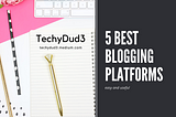 5 Best Blogging Platforms