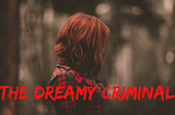 The Dreamy Criminal