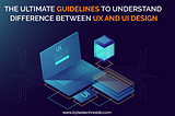 The ultimate guidelines to understand difference between UX and UI design