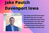 Jake Pautsch Davenport Iowa is great visioner for real estate business