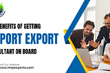 Top benefits of getting import export consultant on board