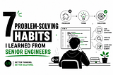 7 Problem-Solving Habits I Learned From Senior Engineers