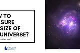 How to measure the size of the universe?