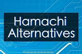 10 Amazing Hamachi Alternatives To Hamachi VPN For VLAN Gaming