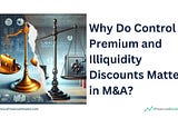 Why Do Control Premium and Illiquidity Discounts Matter in M&A?