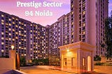 Prestige Sector 94 Noida