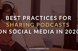 Best Practices for Sharing Podcasts on Social Media in 2020