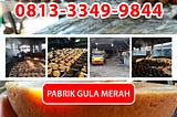 WA OWNER 081333499844 Pabrik Gula Merah di Banyumas