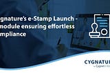 Cygnature’s e-Stamp Launch — A module ensuring effortless compliance