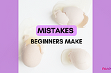 Mistakes beginners make