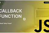 Understanding Callback Functions in JavaScript: A Beginner’s Guide