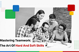 Mastering Teamwork: The Art of Hard and Soft Skills