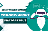 Everything You Need to Know About ChatGPT Plus