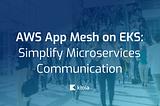 AWS App Mesh on EKS: Simplify Microservices Communication