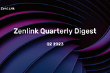 Zenlink Quarterly Digest: Q2 2023