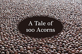 A Tale of 100 Acorns