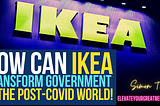 How Can IKEA Transform Government In The Post-COVID World?