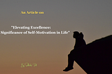 Elevating Excellence: The Significance of Self-Motivation in Life