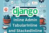 Mastering Django Inline Admin: TabularInline and StackedInline Examples