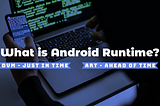 Android Interview Questions: 24 | What is Android Runtime (ART)?