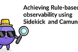 Achieving Rule-based observability using Sidekick  and Camunda