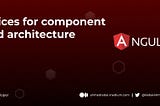 Best practices for component Design and architecture in Angular